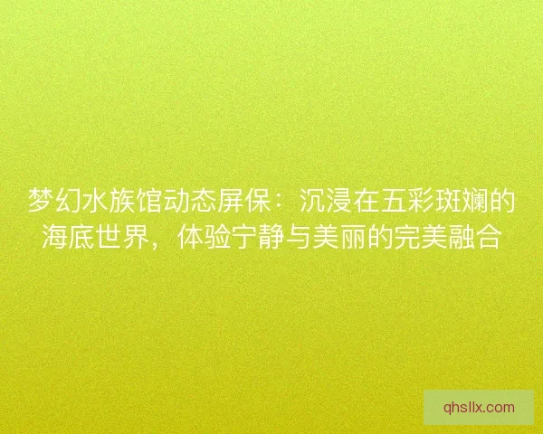 梦幻水族馆动态屏保：沉浸在五彩斑斓的海底世界，体验宁静与美丽的完美融合